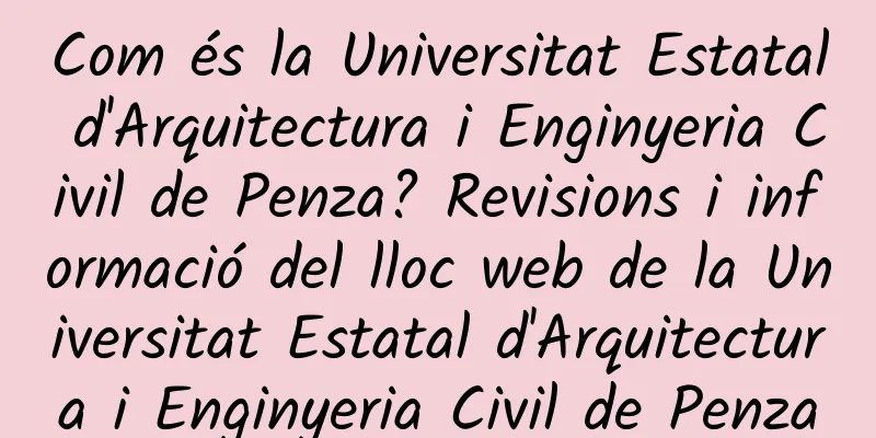 Com és la Universitat Estatal d'Arquitectura i Enginyeria Civil de Penza? Revisions i informació del lloc web de la Universitat Estatal d'Arquitectura i Enginyeria Civil de Penza