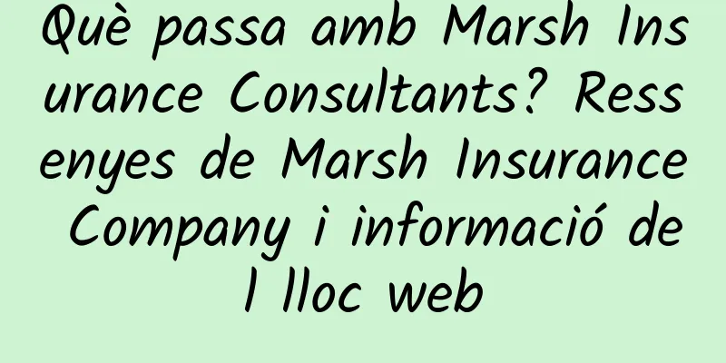 Què passa amb Marsh Insurance Consultants? Ressenyes de Marsh Insurance Company i informació del lloc web