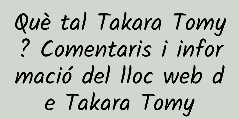 Què tal Takara Tomy? Comentaris i informació del lloc web de Takara Tomy