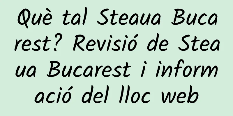 Què tal Steaua Bucarest? Revisió de Steaua Bucarest i informació del lloc web