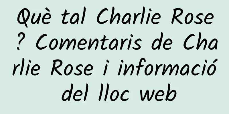 Què tal Charlie Rose? Comentaris de Charlie Rose i informació del lloc web