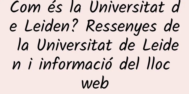 Com és la Universitat de Leiden? Ressenyes de la Universitat de Leiden i informació del lloc web