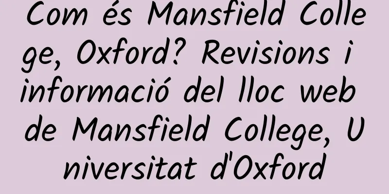 Com és Mansfield College, Oxford? Revisions i informació del lloc web de Mansfield College, Universitat d'Oxford