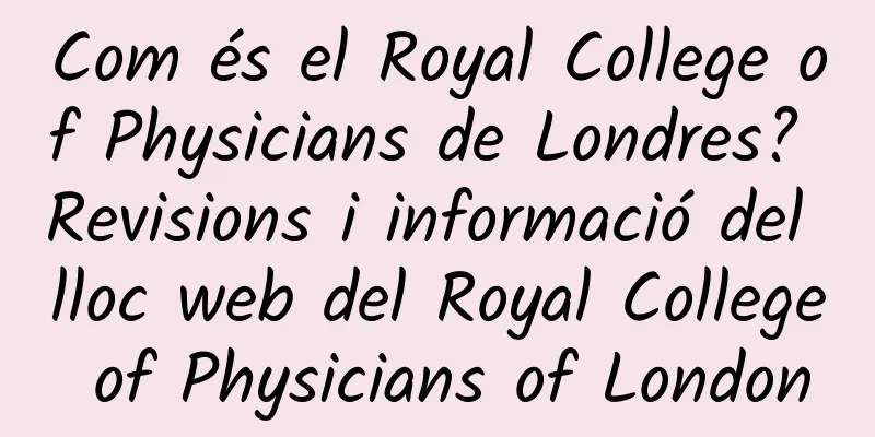 Com és el Royal College of Physicians de Londres? Revisions i informació del lloc web del Royal College of Physicians of London