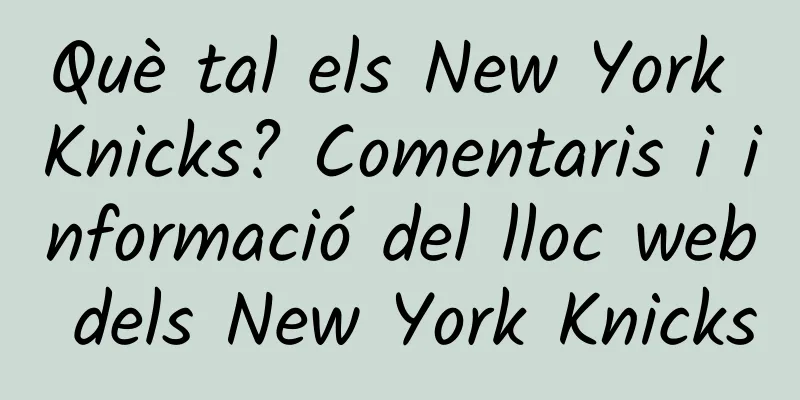 Què tal els New York Knicks? Comentaris i informació del lloc web dels New York Knicks
