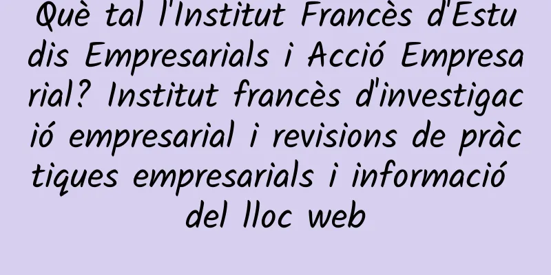 Què tal l'Institut Francès d'Estudis Empresarials i Acció Empresarial? Institut francès d'investigació empresarial i revisions de pràctiques empresarials i informació del lloc web