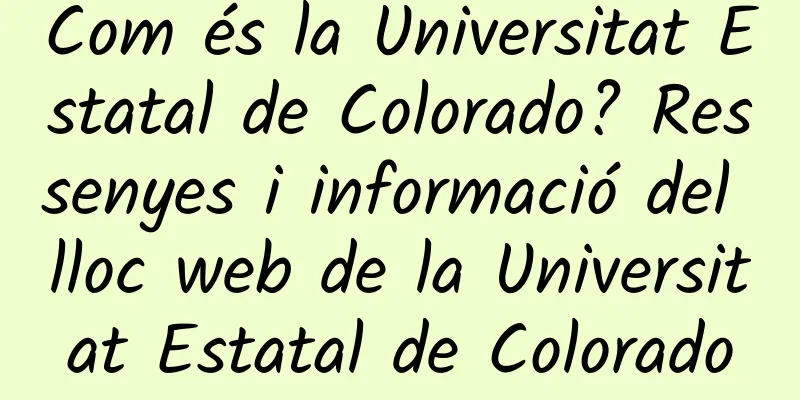 Com és la Universitat Estatal de Colorado? Ressenyes i informació del lloc web de la Universitat Estatal de Colorado
