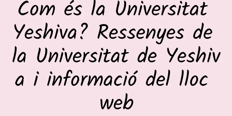 Com és la Universitat Yeshiva? Ressenyes de la Universitat de Yeshiva i informació del lloc web