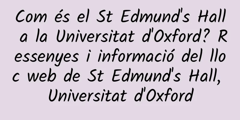 Com és el St Edmund's Hall a la Universitat d'Oxford? Ressenyes i informació del lloc web de St Edmund's Hall, Universitat d'Oxford