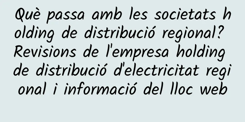 Què passa amb les societats holding de distribució regional? Revisions de l'empresa holding de distribució d'electricitat regional i informació del lloc web