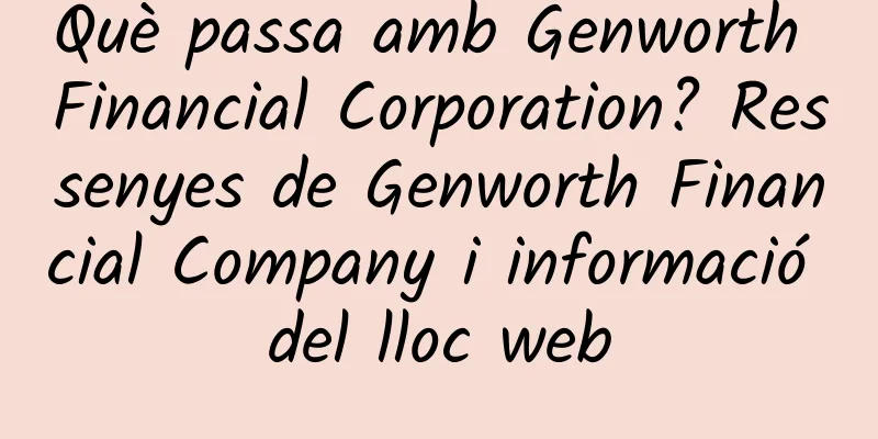 Què passa amb Genworth Financial Corporation? Ressenyes de Genworth Financial Company i informació del lloc web