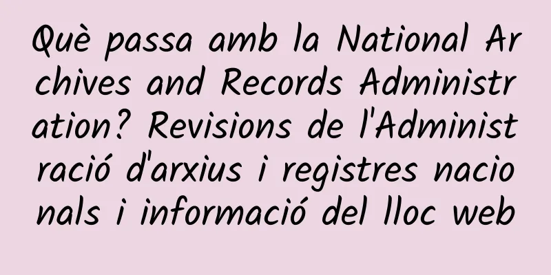 Què passa amb la National Archives and Records Administration? Revisions de l'Administració d'arxius i registres nacionals i informació del lloc web