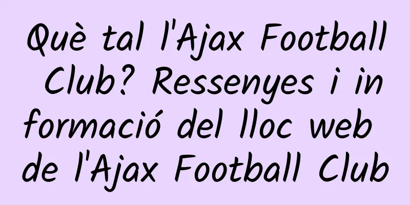 Què tal l'Ajax Football Club? Ressenyes i informació del lloc web de l'Ajax Football Club