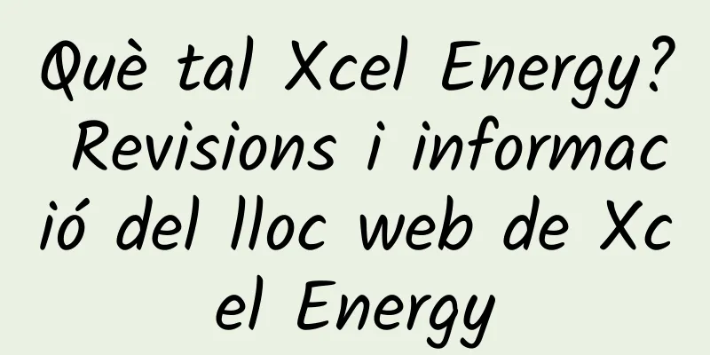 Què tal Xcel Energy? Revisions i informació del lloc web de Xcel Energy