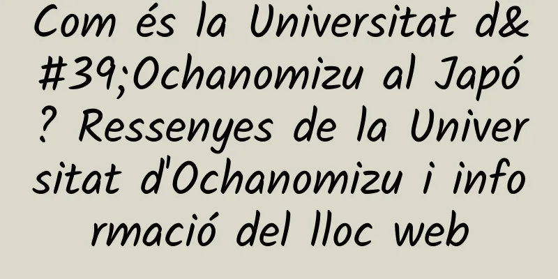 Com és la Universitat d'Ochanomizu al Japó? Ressenyes de la Universitat d'Ochanomizu i informació del lloc web