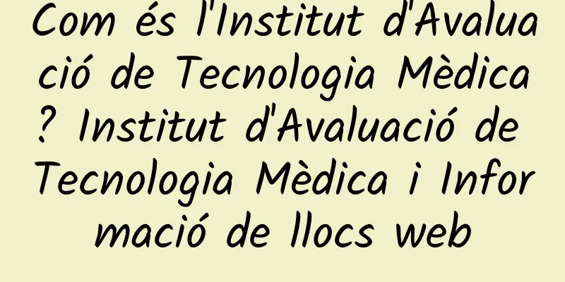 Com és l'Institut d'Avaluació de Tecnologia Mèdica? Institut d'Avaluació de Tecnologia Mèdica i Informació de llocs web