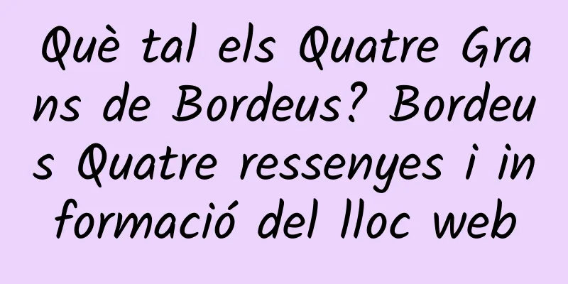 Què tal els Quatre Grans de Bordeus? Bordeus Quatre ressenyes i informació del lloc web