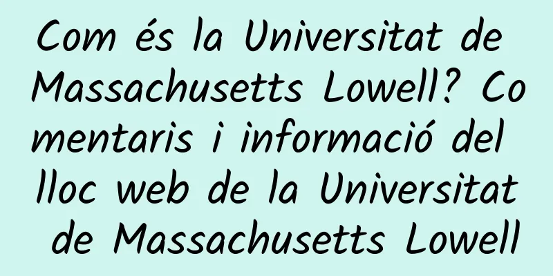 Com és la Universitat de Massachusetts Lowell? Comentaris i informació del lloc web de la Universitat de Massachusetts Lowell