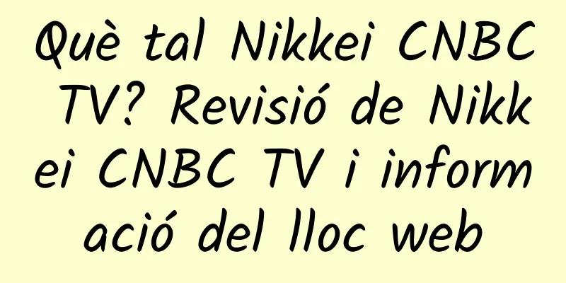 Què tal Nikkei CNBC TV? Revisió de Nikkei CNBC TV i informació del lloc web