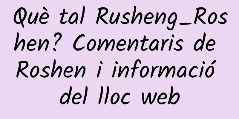 Què tal Rusheng_Roshen? Comentaris de Roshen i informació del lloc web