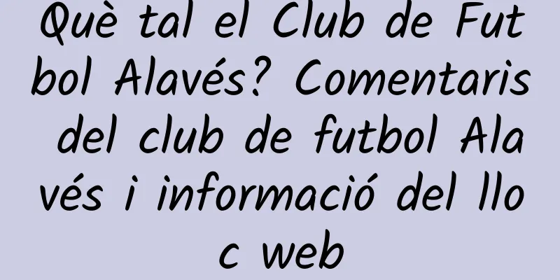 Què tal el Club de Futbol Alavés? Comentaris del club de futbol Alavés i informació del lloc web