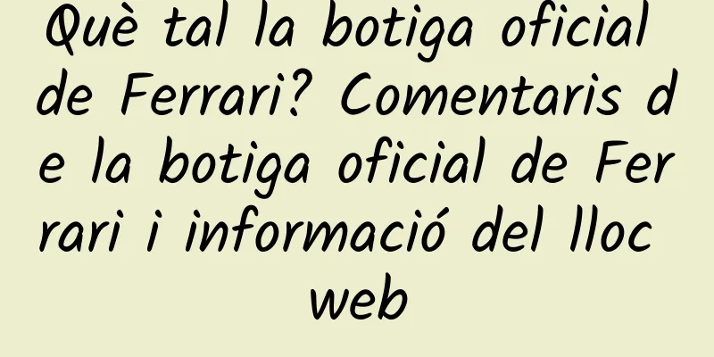 Què tal la botiga oficial de Ferrari? Comentaris de la botiga oficial de Ferrari i informació del lloc web