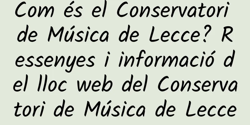 Com és el Conservatori de Música de Lecce? Ressenyes i informació del lloc web del Conservatori de Música de Lecce