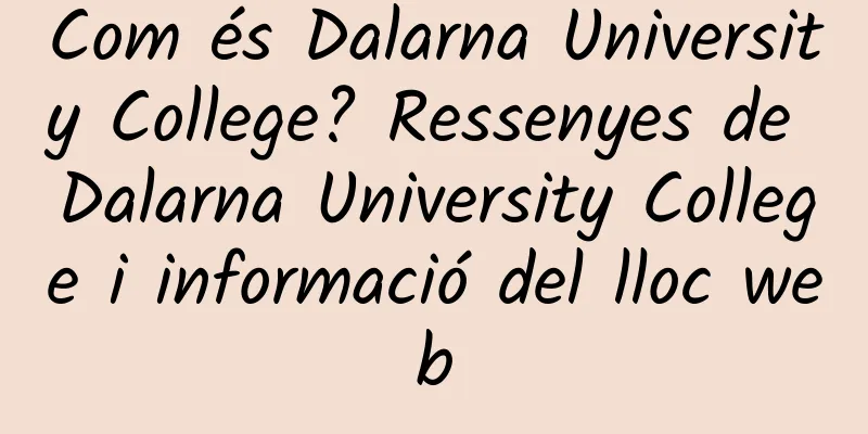 Com és Dalarna University College? Ressenyes de Dalarna University College i informació del lloc web