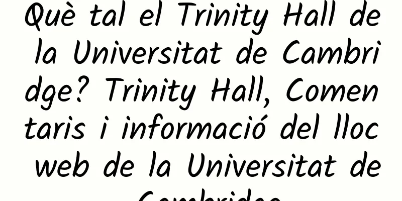Què tal el Trinity Hall de la Universitat de Cambridge? Trinity Hall, Comentaris i informació del lloc web de la Universitat de Cambridge
