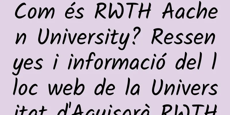 Com és RWTH Aachen University? Ressenyes i informació del lloc web de la Universitat d'Aquisgrà RWTH