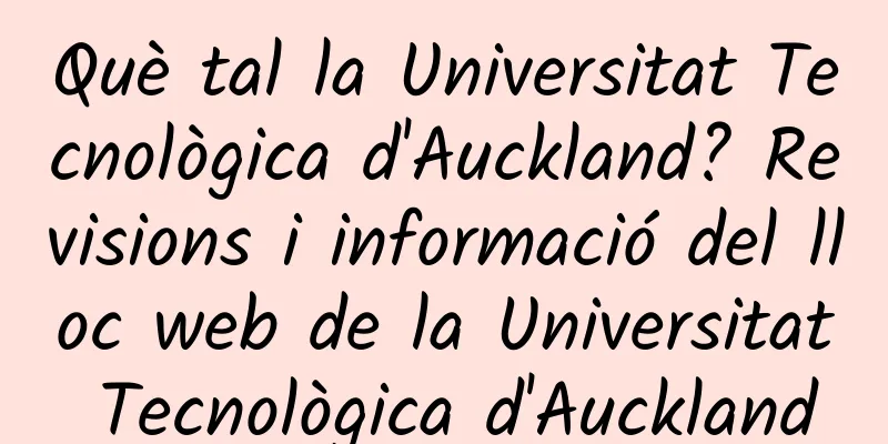 Què tal la Universitat Tecnològica d'Auckland? Revisions i informació del lloc web de la Universitat Tecnològica d'Auckland