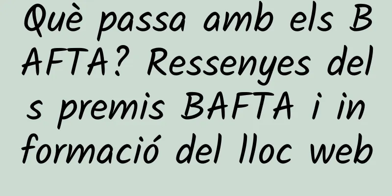 Què passa amb els BAFTA? Ressenyes dels premis BAFTA i informació del lloc web