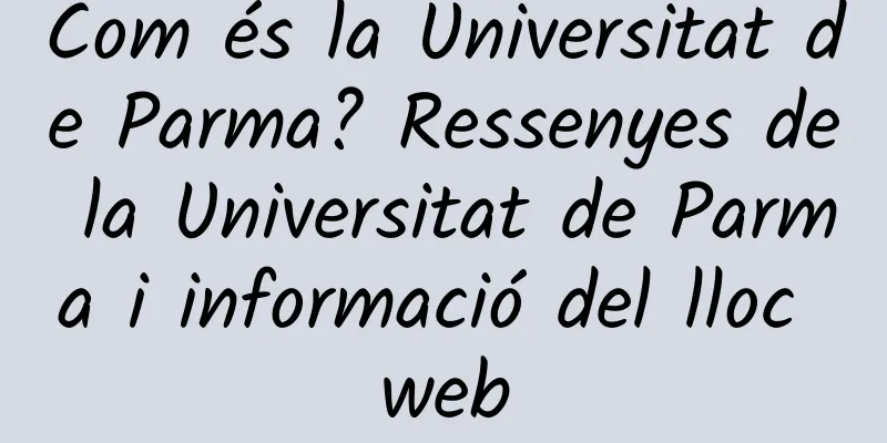 Com és la Universitat de Parma? Ressenyes de la Universitat de Parma i informació del lloc web