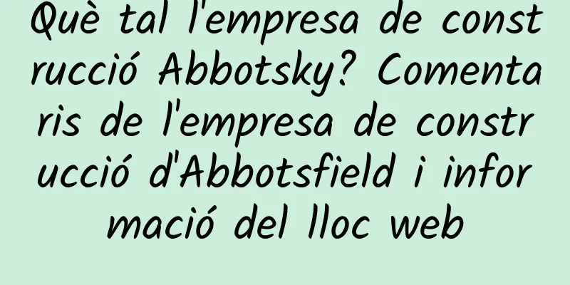Què tal l'empresa de construcció Abbotsky? Comentaris de l'empresa de construcció d'Abbotsfield i informació del lloc web