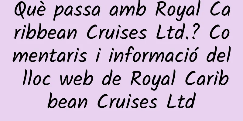 Què passa amb Royal Caribbean Cruises Ltd.? Comentaris i informació del lloc web de Royal Caribbean Cruises Ltd