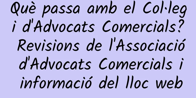 Què passa amb el Col·legi d'Advocats Comercials? Revisions de l'Associació d'Advocats Comercials i informació del lloc web