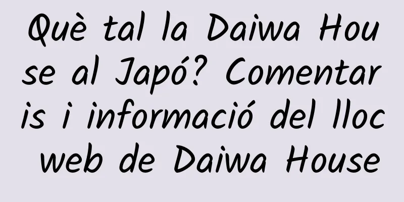Què tal la Daiwa House al Japó? Comentaris i informació del lloc web de Daiwa House