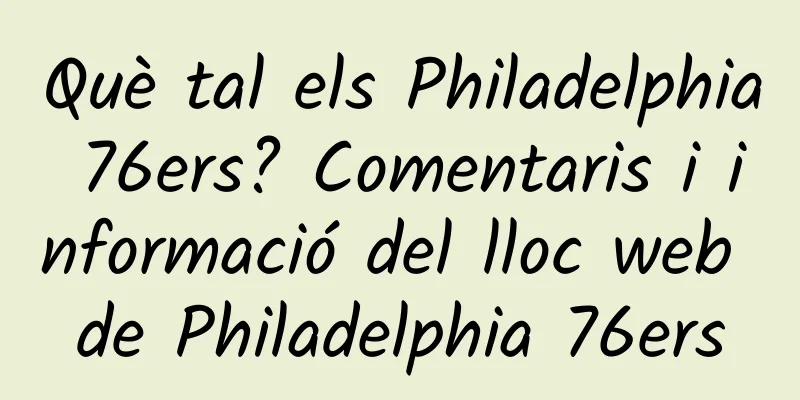 Què tal els Philadelphia 76ers? Comentaris i informació del lloc web de Philadelphia 76ers