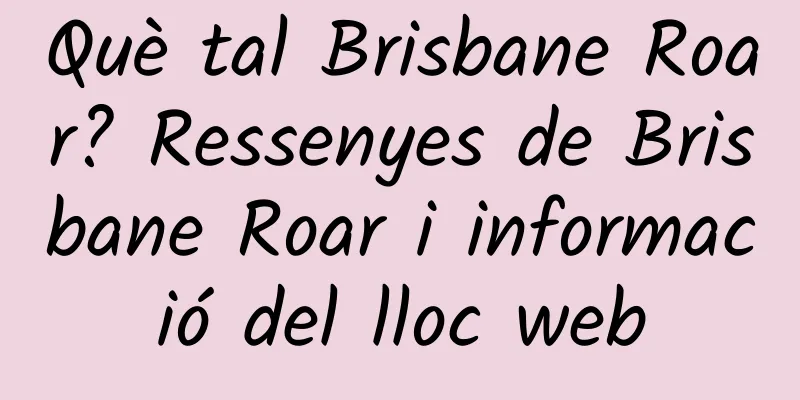 Què tal Brisbane Roar? Ressenyes de Brisbane Roar i informació del lloc web