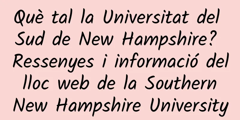 Què tal la Universitat del Sud de New Hampshire? Ressenyes i informació del lloc web de la Southern New Hampshire University