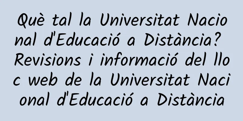 Què tal la Universitat Nacional d'Educació a Distància? Revisions i informació del lloc web de la Universitat Nacional d'Educació a Distància