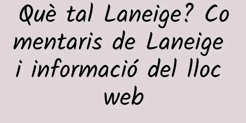 Què tal Laneige? Comentaris de Laneige i informació del lloc web