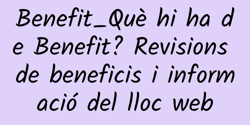 Benefit_Què hi ha de Benefit? Revisions de beneficis i informació del lloc web