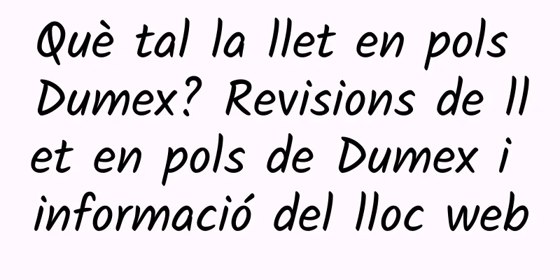 Què tal la llet en pols Dumex? Revisions de llet en pols de Dumex i informació del lloc web