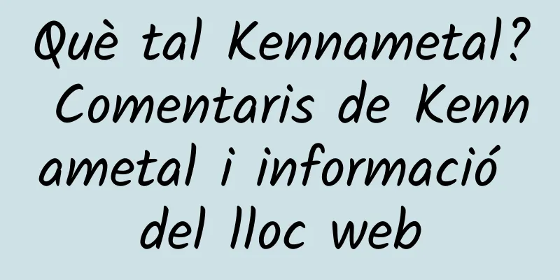Què tal Kennametal? Comentaris de Kennametal i informació del lloc web