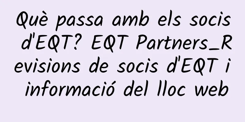 Què passa amb els socis d'EQT? EQT Partners_Revisions de socis d'EQT i informació del lloc web