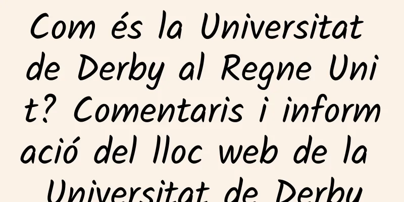 Com és la Universitat de Derby al Regne Unit? Comentaris i informació del lloc web de la Universitat de Derby
