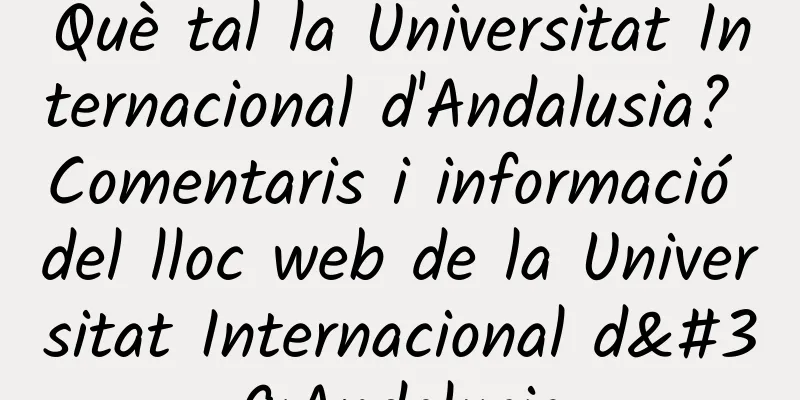 Què tal la Universitat Internacional d'Andalusia? Comentaris i informació del lloc web de la Universitat Internacional d'Andalusia