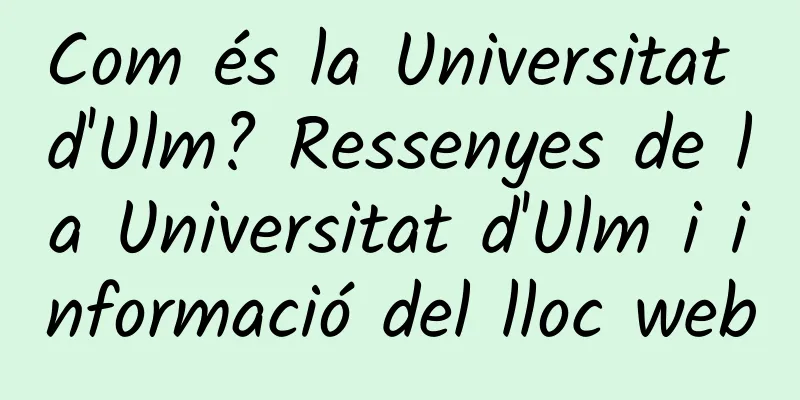 Com és la Universitat d'Ulm? Ressenyes de la Universitat d'Ulm i informació del lloc web