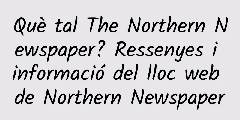 Què tal The Northern Newspaper? Ressenyes i informació del lloc web de Northern Newspaper